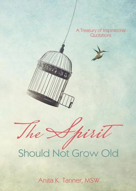 The Spirit Should Not Grow Old: A Treasury of Inspirational Quotations - Paperback