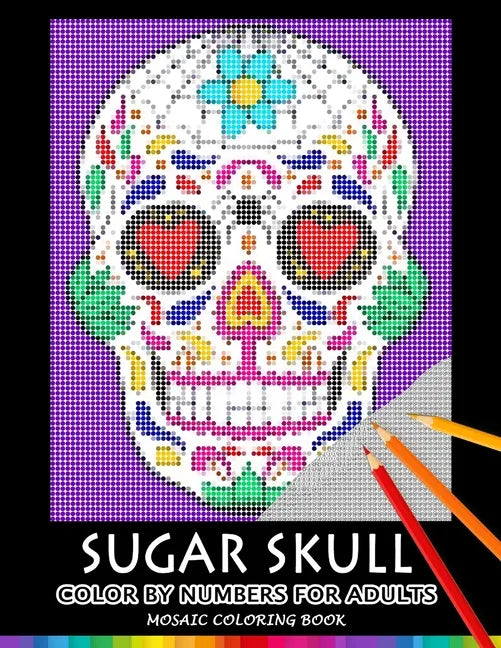 Sugar Skull Color by Numbers for Adults: Mosaic Coloring Book Stress Relieving Design Puzzle Quest - Paperback