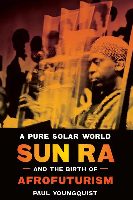 A Pure Solar World: Sun Ra and the Birth of Afrofuturism - Paperback