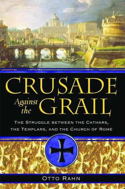 Crusade Against the Grail: The Struggle Between the Cathars, the Templars, and the Church of Rome - Paperback