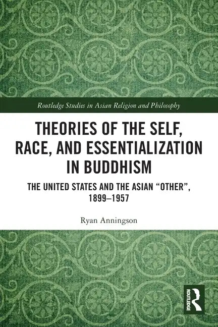 Theories of the Self, Race, and Essentialization in Buddhism: The United States and the Asian "Other", 1899-1957 - Paperback