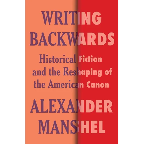 Writing Backwards: Historical Fiction and the Reshaping of the American Canon - Paperback