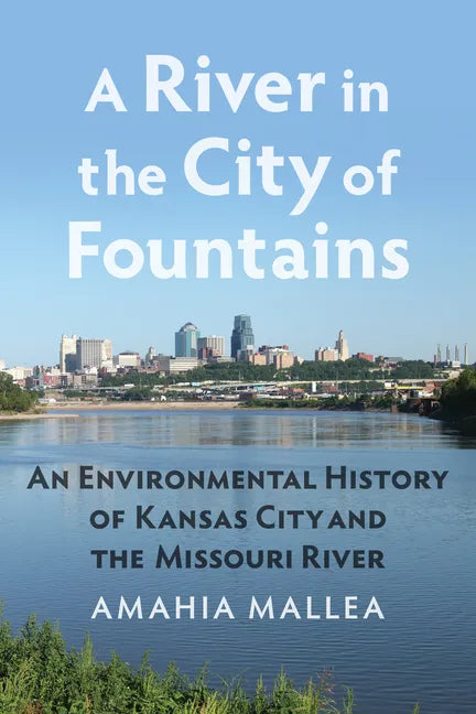 A River in the City of Fountains: An Environmental History of Kansas City and the Missouri River - Paperback