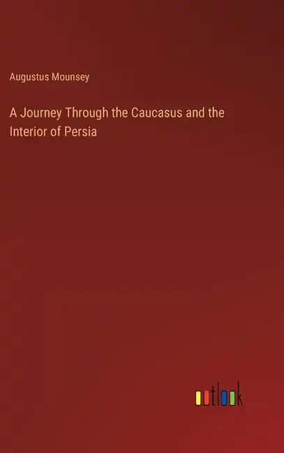 A Journey Through the Caucasus and the Interior of Persia - Hardcover