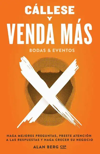 Callese y Venda Mas Bodas y Eventos: Haga Mejores Preguntas, Preste Atencion a las Respuestas y Haga Crecer Su Negocio - Paperback