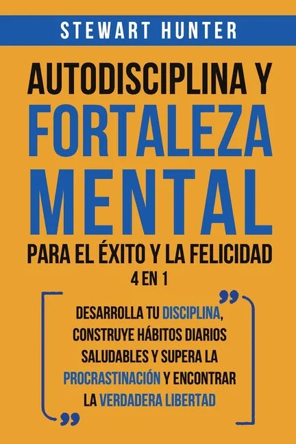 Autodisciplina y Fortaleza Mental Para el Éxito y la Felicidad 2 en 1: Desarrolla tu disciplina, construye hábitos diarios saludables y supera la proc - Paperback