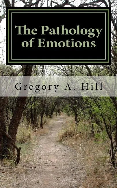 The Pathology of Emotions: A deeper look into the source of bad decisions and dysfunctional relationships - Paperback