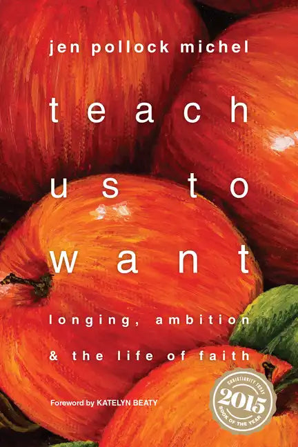 Teach Us to Want: Longing, Ambition & the Life of Faith - Paperback