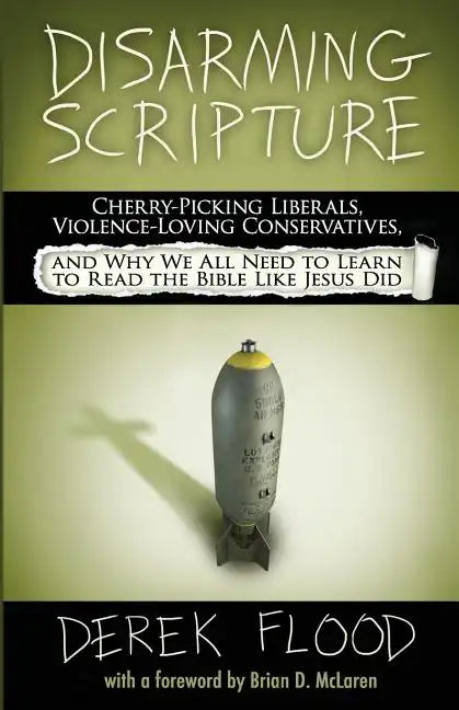 Disarming Scripture: Cherry-Picking Liberals, Violence-Loving Conservatives, and Why We All Need to Learn to Read the Bible Like Jesus Did - Paperback