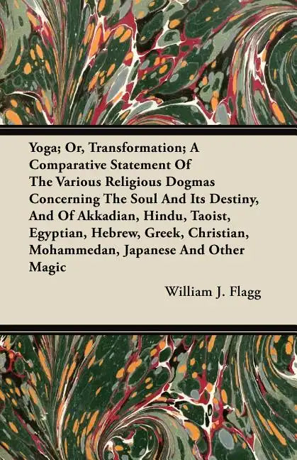 Yoga; Or, Transformation; A Comparative Statement Of The Various Religious Dogmas Concerning The Soul And Its Destiny, And Of Akkadian, Hindu, Taoist, - Paperback