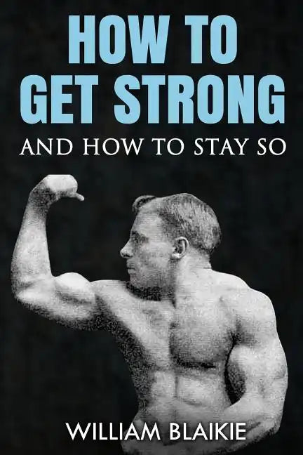 How To Get Strong and How To Stay So - Paperback