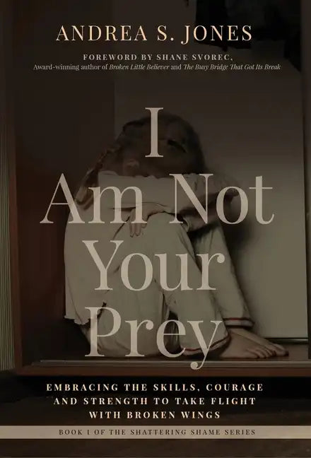 I Am Not Your Prey: Embracing the Skills, Courage and Strength to Take Flight with Broken Wings - Hardcover