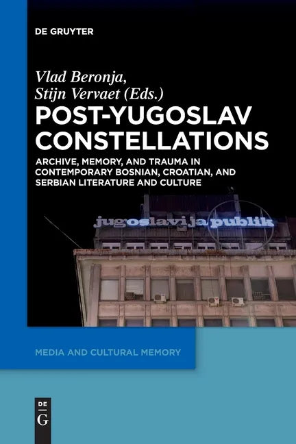 Post-Yugoslav Constellations: Archive, Memory, and Trauma in Contemporary Bosnian, Croatian, and Serbian Literature and Culture - Paperback