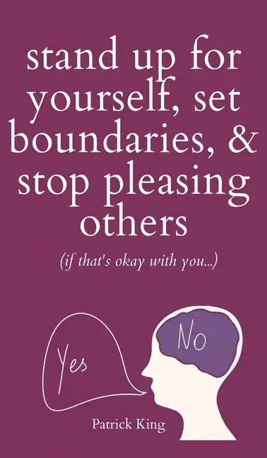 Stand Up For Yourself, Set Boundaries, & Stop Pleasing Others (if that's okay with you?) - Hardcover