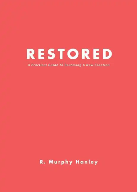 Restored: A Practical Guide To Becoming A New Creation - Paperback