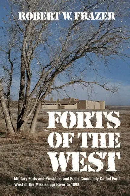 Forts of the West: Military Forts and Presidios and Posts Commonly Called Forts West of the Mississippi River to 1898 - Paperback