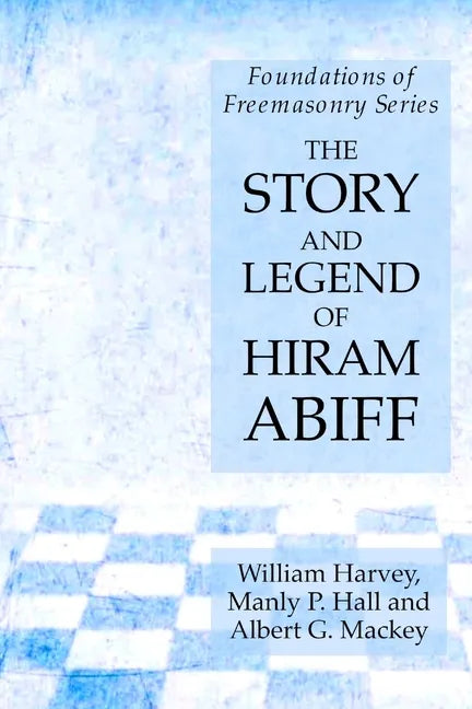 The Story and Legend of Hiram Abiff: Foundations of Freemasonry Series - Paperback