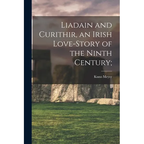 Liadain and Curithir, an Irish Love-story of the Ninth Century; - Paperback