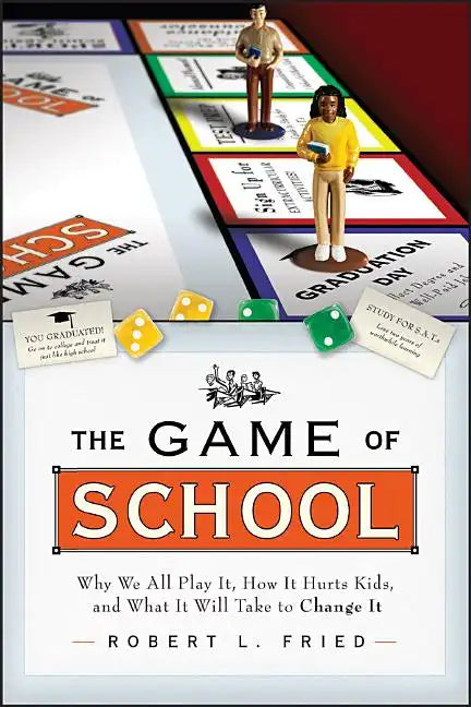 The Game of School: Why We All Play It, How It Hurts Kids, and What It Will Take to Change It - Paperback