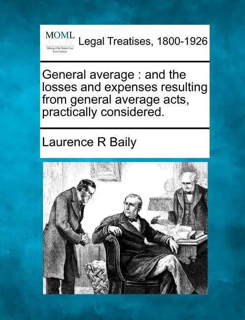General Average: And the Losses and Expenses Resulting from General Average Acts, Practically Considered. - Paperback