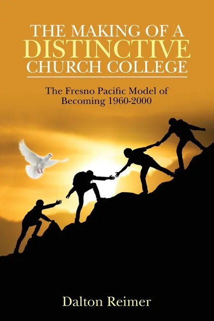 The Making of a Distinctive Church College: The Fresno Pacific Model of Becoming 1960-2000 - Paperback
