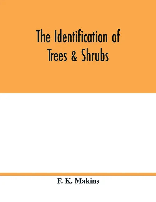 The identification of trees & shrubs; how to recognize, without previous knowledge of botany, wild or garden trees and shrubs native to the north temp - Paperback