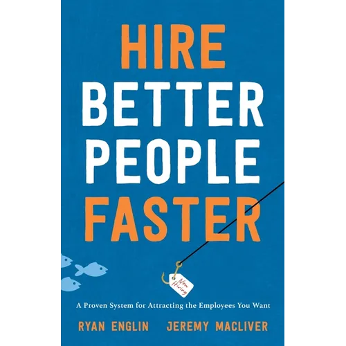 Hire Better People Faster: A Proven System for Attracting the Employees You Want - Paperback