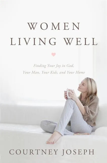 Women Living Well: Find Your Joy in God, Your Man, Your Kids, and Your Home - Paperback