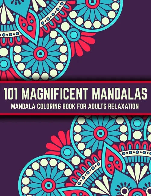 101 Magnificent Mandalas: Mandala Coloring Book For Adults Relaxation: Stress Relieving Mandala Designs - Paperback