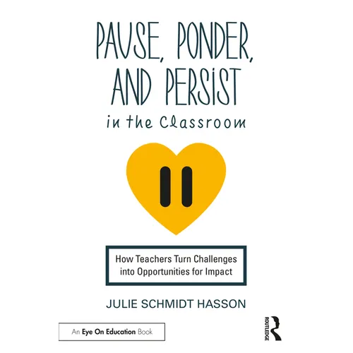 Pause, Ponder, and Persist in the Classroom: How Teachers Turn Challenges into Opportunities for Impact - Paperback
