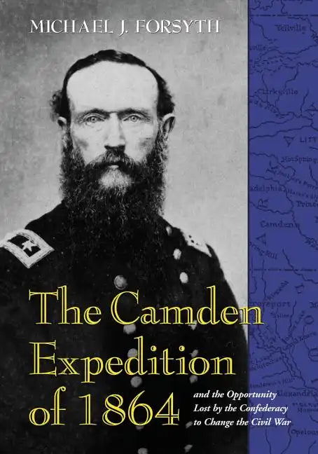 The Camden Expedition of 1864 and the Opportunity Lost by the Confederacy to Change the Civil War - Paperback