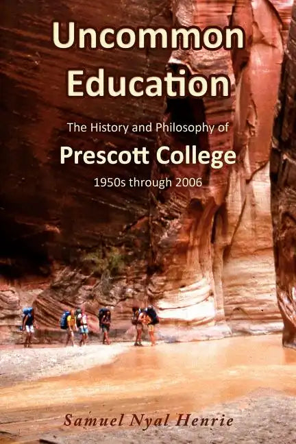 Uncommon Education: The History and Philosophy of Prescott College, 1950s through 2006 - Paperback