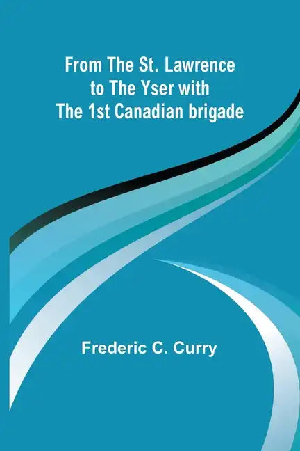 From the St. Lawrence to the Yser with the 1st Canadian brigade - Paperback