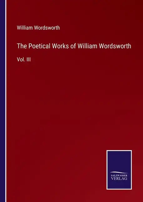The Poetical Works of William Wordsworth: Vol. III - Paperback