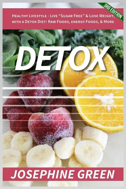 Detox: Healthy Lifestyle - Live "Sugar-Free" & Lose Weight, with a Detox Diet: Raw Foods, Energy Foods & More - Paperback