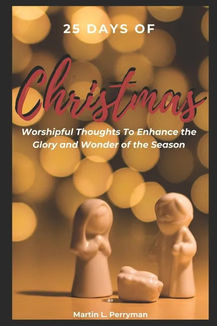 25 Days of Christmas: Worshipful Thoughts To Enhance The Glory And Wonder Of The Season - Paperback