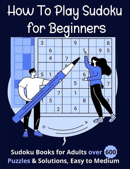 How To Play Sudoku for Beginners: Sudoku Books for Adults over 600 Puzzles & Solutions, Easy to Medium . - Paperback