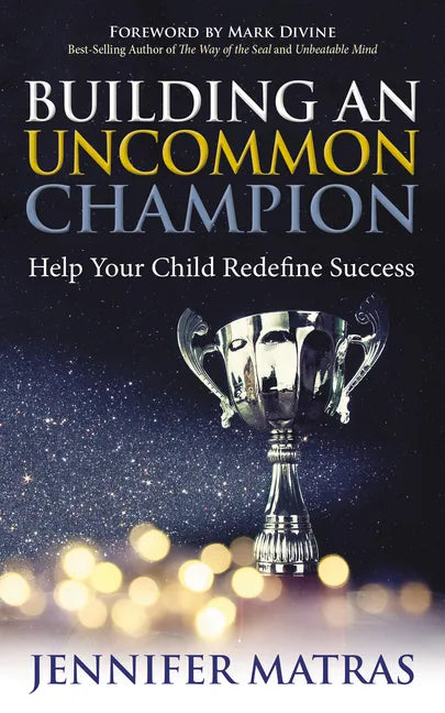 Building an Uncommon Champion: Help Your Child Redefine Success - Paperback