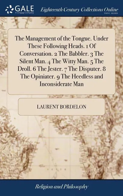 The Management of the Tongue. Under These Following Heads. 1 Of Conversation. 2 The Babbler. 3 The Silent Man. 4 The Witty Man. 5 The Droll. 6 The Jes - Hardcover