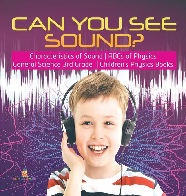 Can You See Sound? Characteristics of Sound ABCs of Physics General Science 3rd Grade Children's Physics Books - Hardcover