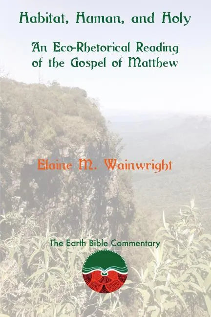 Habitat, Human, and Holy: An Eco-Rhetorical Reading of the Gospel of Matthew - Paperback