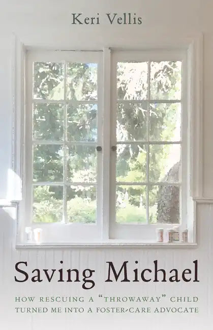 Saving Michael: How Rescuing a "Throwaway" Child Turned Me into a Foster-Care Advocate - Hardcover