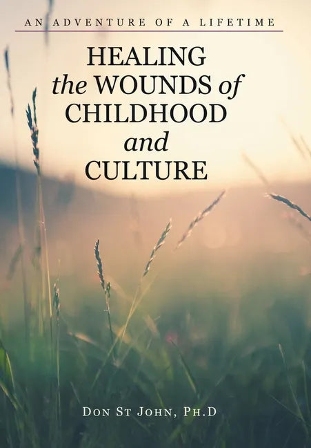 Healing the Wounds of Childhood and Culture: An Adventure of a Lifetime - Hardcover