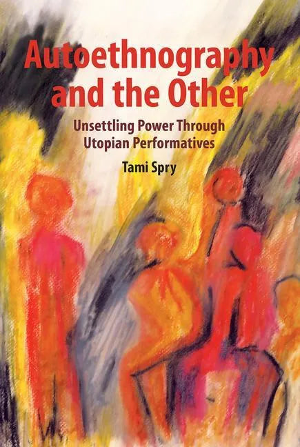 Autoethnography and the Other: Unsettling Power Through Utopian Performatives - Paperback