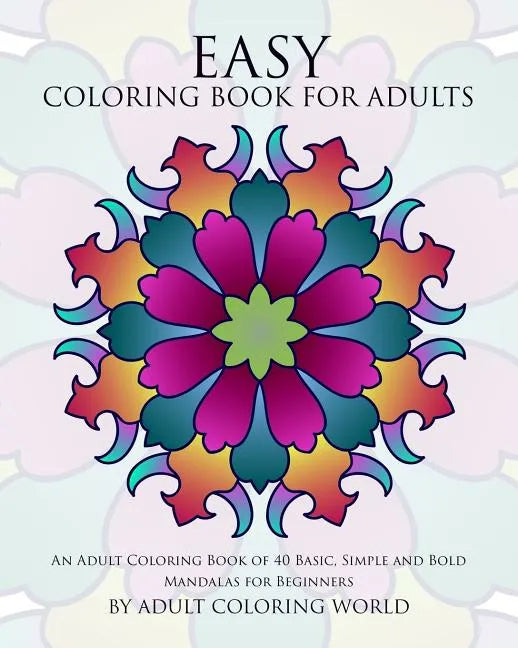Easy Coloring Book For Adults: An Adult Coloring Book of 40 Basic, Simple and Bold Mandalas for Beginners - Paperback