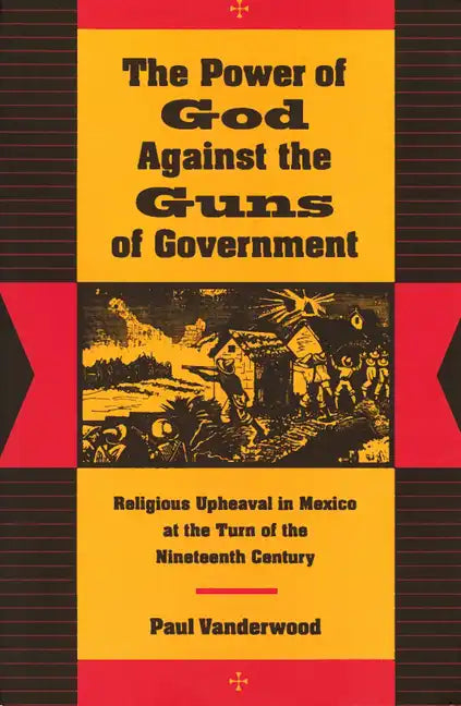 The Power of God Against the Guns of Government: Religious Upheaval in Mexico at the Turn of the Nineteenth Century - Paperback