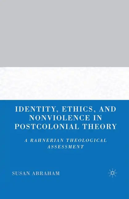 Identity, Ethics, and Nonviolence in Postcolonial Theory: A Rahnerian Theological Assessment - Paperback