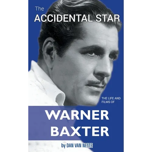 The Accidental Star - The Life and Films of Warner Baxter (hardback) - Hardcover