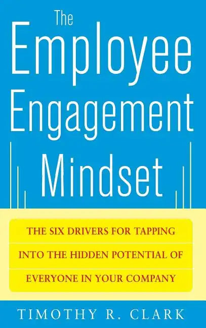 The Employee Engagement Mindset: The Six Drivers for Tapping Into the Hidden Potential of Everyone in Your Company - Hardcover