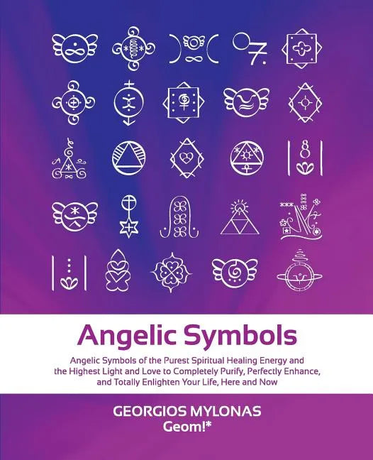 Angelic Symbols: Angelic Symbols of the Purest Spiritual Healing Energy and the Highest Light and Love to Completely Purify, Perfectly - Paperback